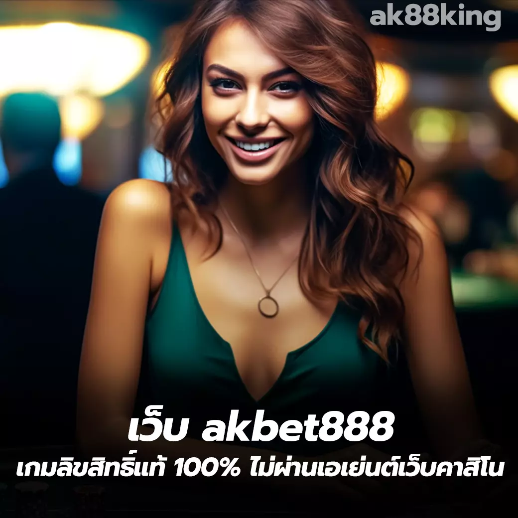เว็บ akbet888 เกมลิขสิทธิ์แท้ 100% ไม่ผ่านเอเย่นต์เว็บคาสิโน